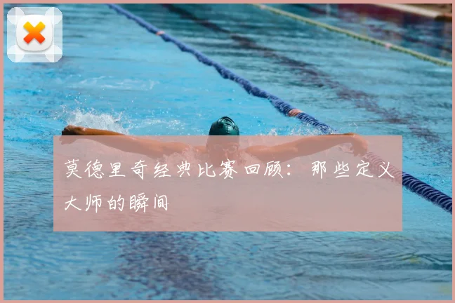 莫德里奇经典比赛回顾：那些定义大师的瞬间