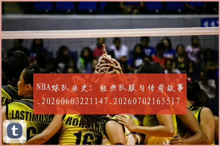 NBA球队历史：经典队服与传奇故事_20260603221147_20260702165517