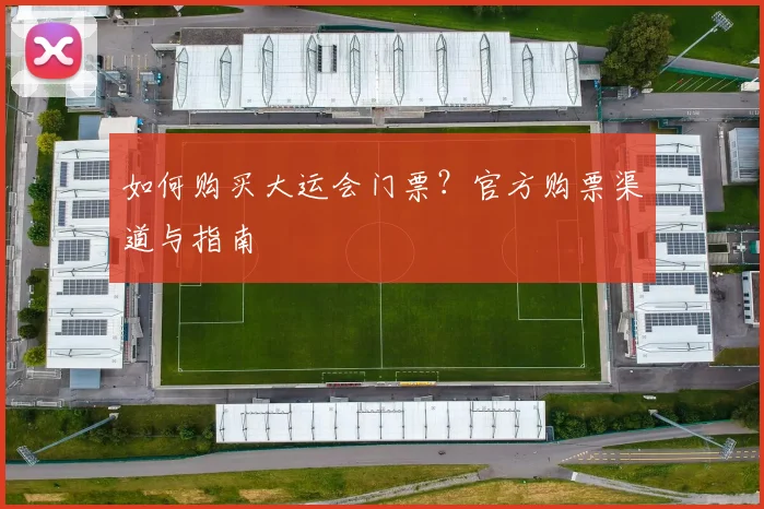 如何购买大运会门票？官方购票渠道与指南