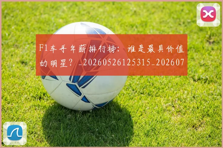 F1车手年薪排行榜:谁是最具价值的明星?_20260526125315_20260702043538