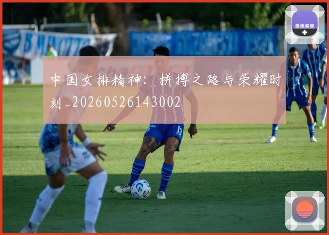 中国女排精神：拼搏之路与荣耀时刻_20260526143002